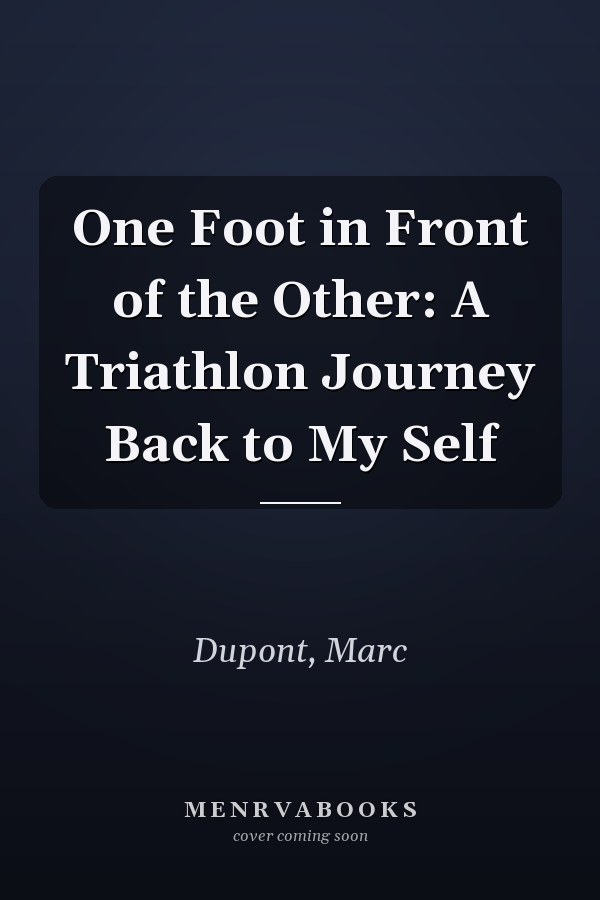 One Foot in Front of the Other: A Triathlon Journey Back to My Self