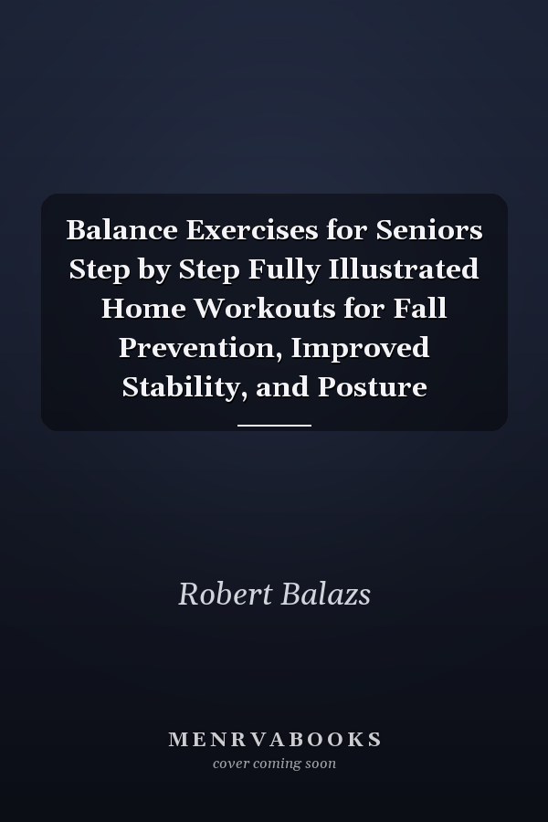 Balance Exercises for Seniors Step by Step Fully Illustrated Home Workouts for Fall Prevention, Improved Stability, and Posture