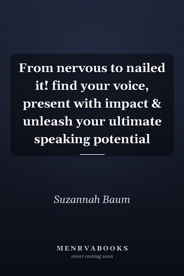 From nervous to nailed it! find your voice, present with impact & unleash your ultimate speaking potential