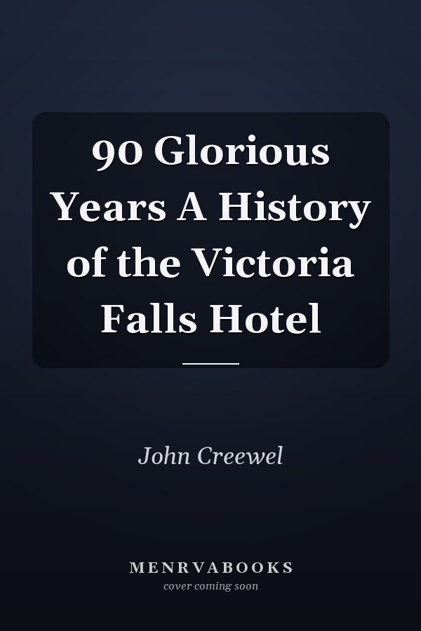 90 Glorious Years A History of the Victoria Falls Hotel