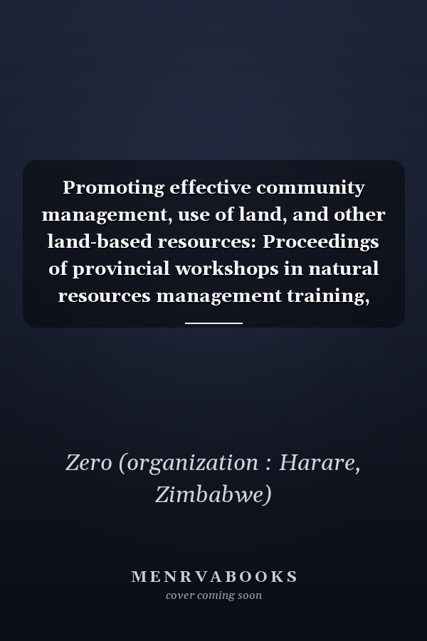 Promoting effective community management, use of land, and other land-based resources: Proceedings of provincial workshops in natural resources management training, March-November 1999