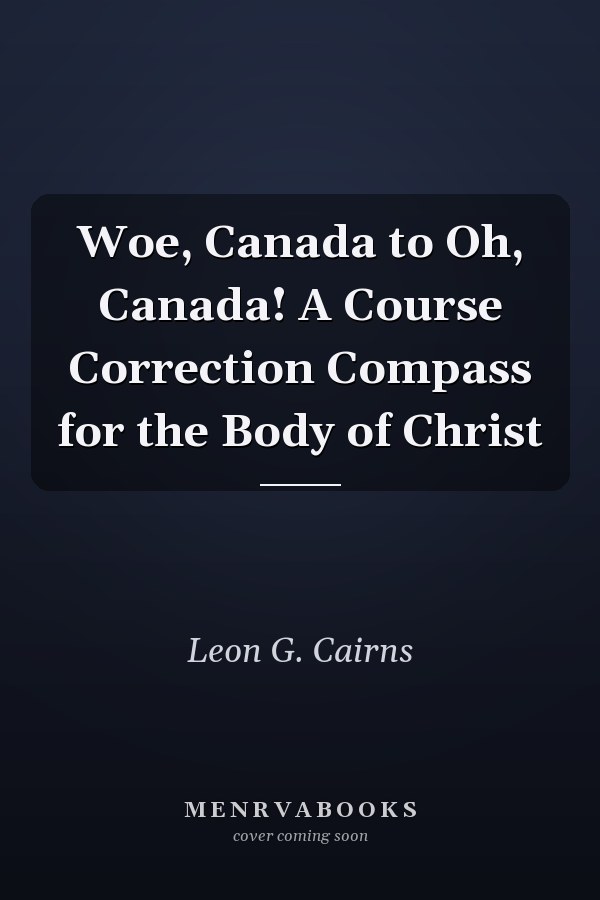 Woe, Canada to Oh, Canada! A Course Correction Compass for the Body of Christ