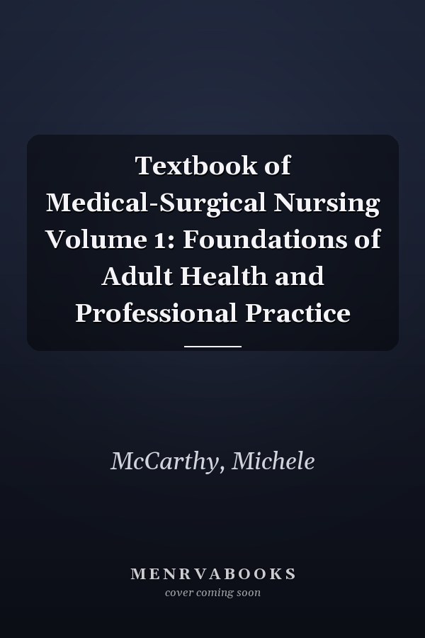 Textbook of Medical-Surgical Nursing Volume 1: Foundations of Adult Health and Professional Practice