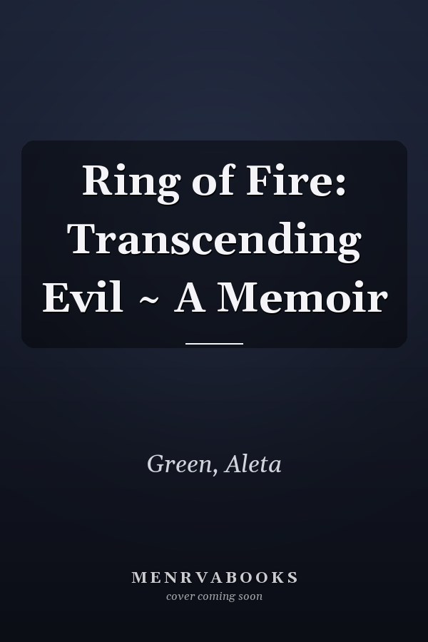 Ring of Fire: Transcending Evil ~ A Memoir