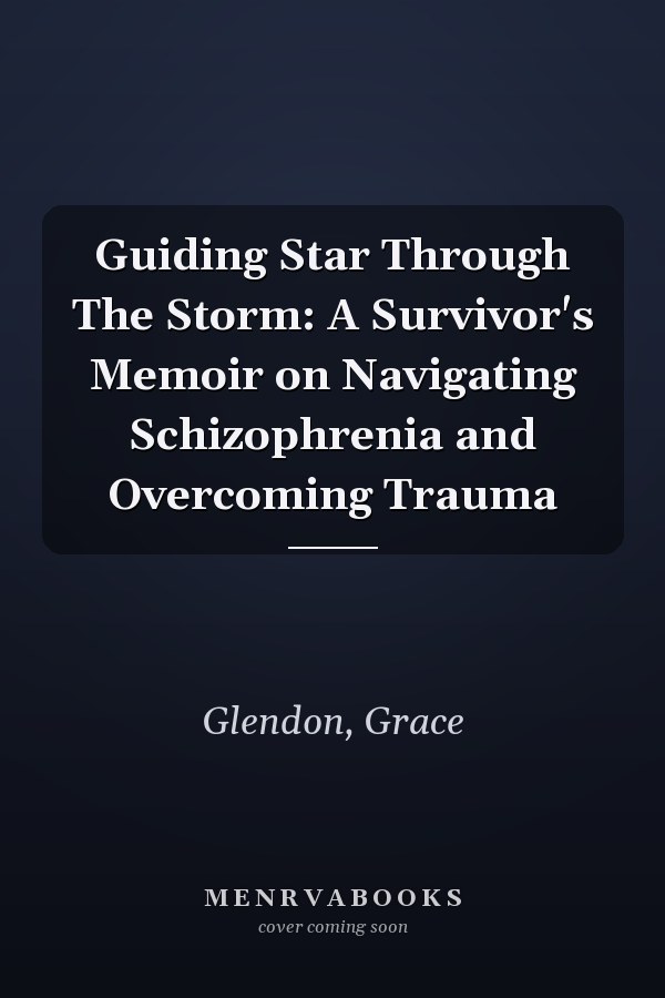 Guiding Star Through The Storm: A Survivor's Memoir on Navigating Schizophrenia and Overcoming Trauma