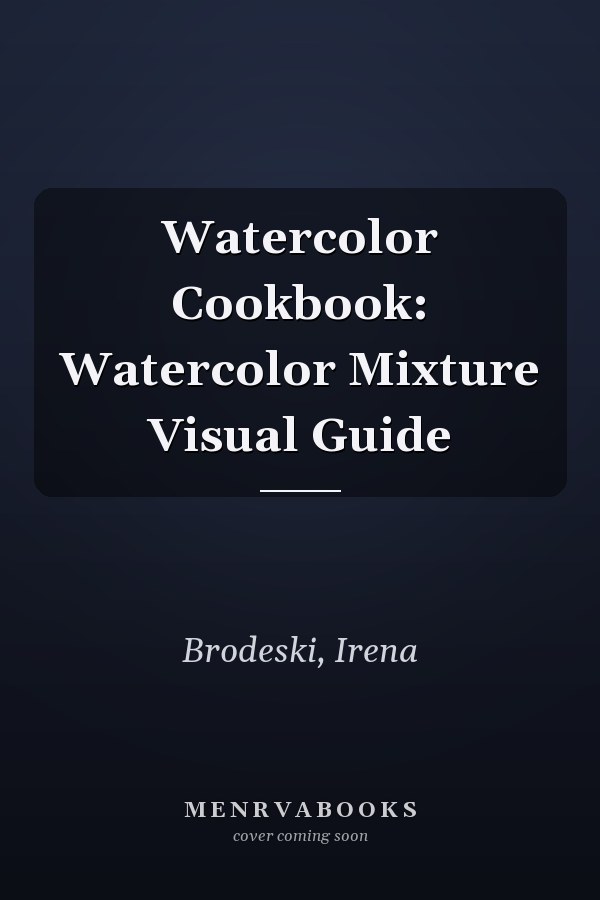 Watercolor Cookbook: Watercolor Mixture Visual Guide