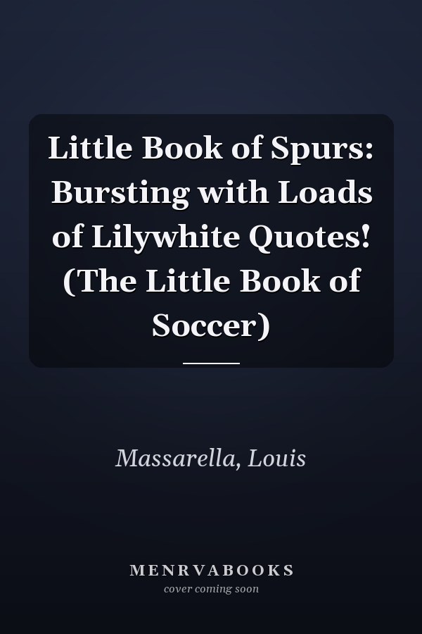 Little Book of Spurs: Bursting with Loads of Lilywhite Quotes! (The Little Book of Soccer)