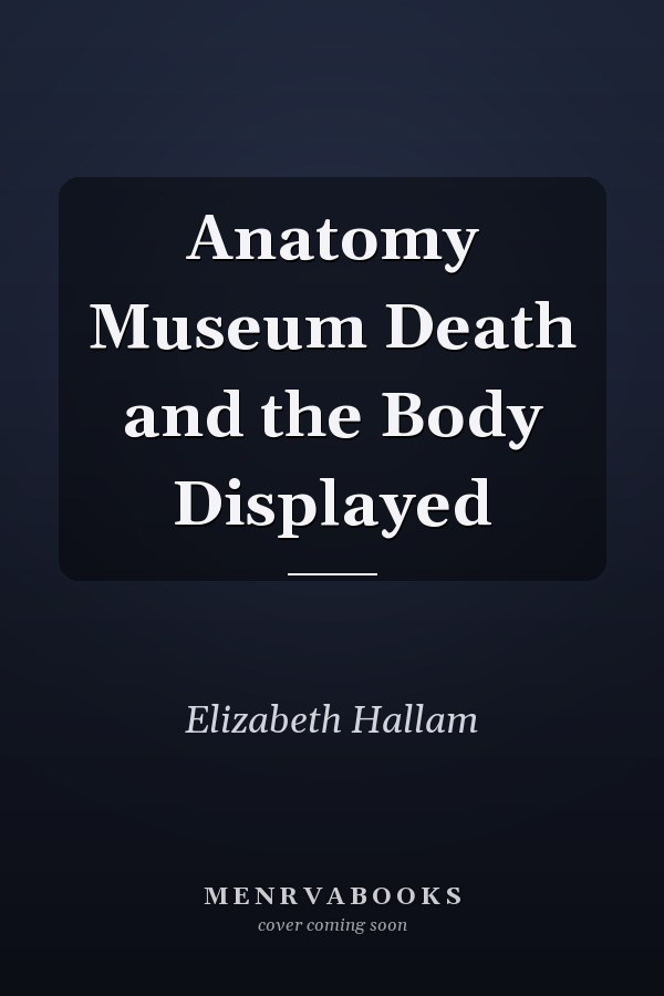 Anatomy Museum Death and the Body Displayed