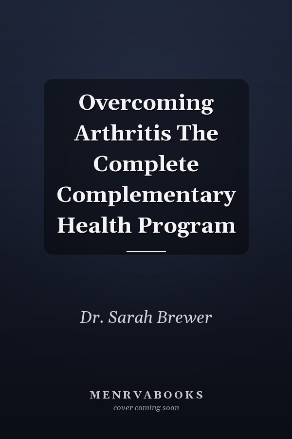 Overcoming Arthritis The Complete Complementary Health Program