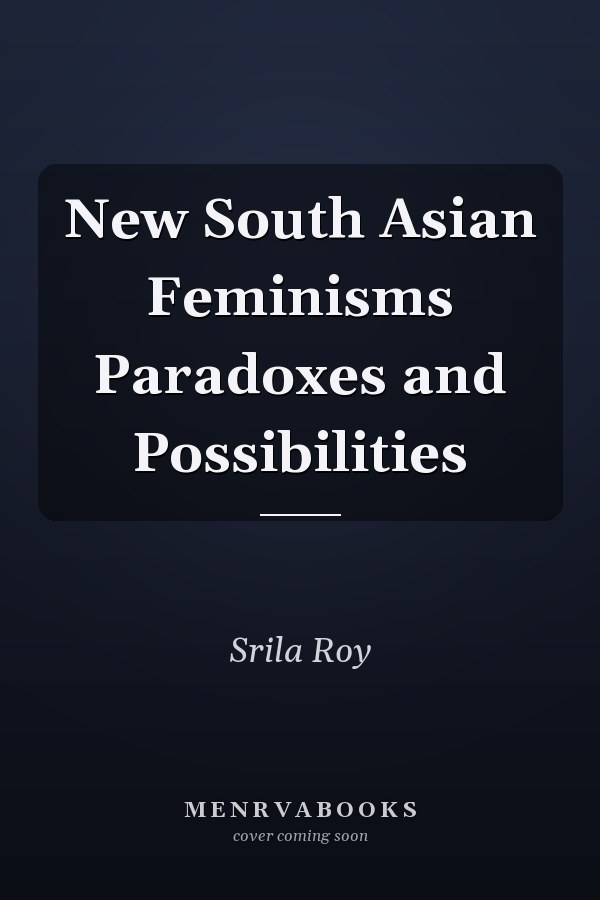 New South Asian Feminisms Paradoxes and Possibilities