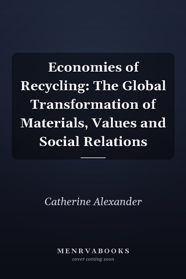 Economies of Recycling: The Global Transformation of Materials, Values and Social Relations