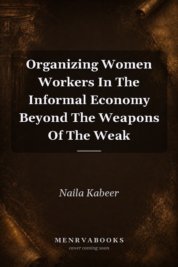 Organizing Women Workers In The Informal Economy Beyond The Weapons Of The Weak