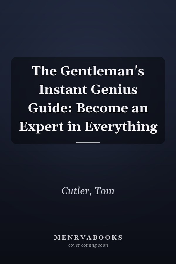 The Gentleman's Instant Genius Guide: Become an Expert in Everything