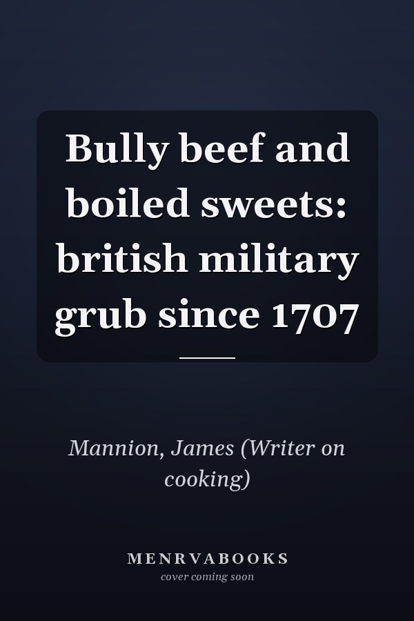 Bully beef and boiled sweets: british military grub since 1707