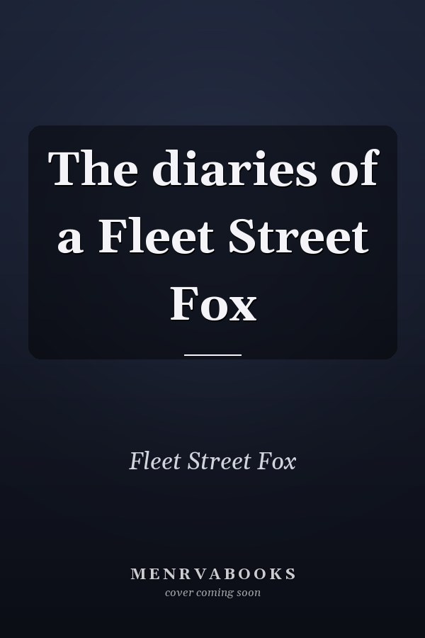The diaries of a Fleet Street Fox