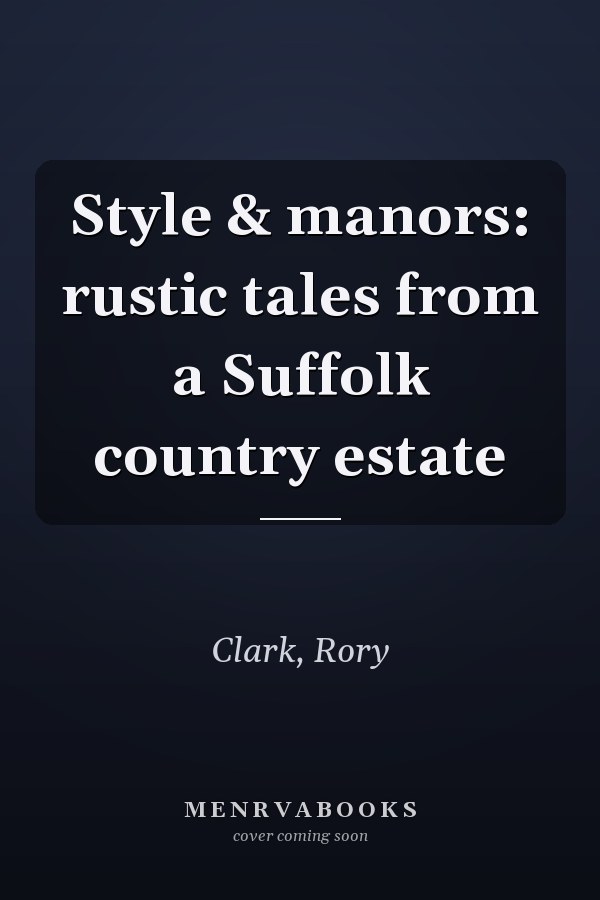Style & manors: rustic tales from a Suffolk country estate