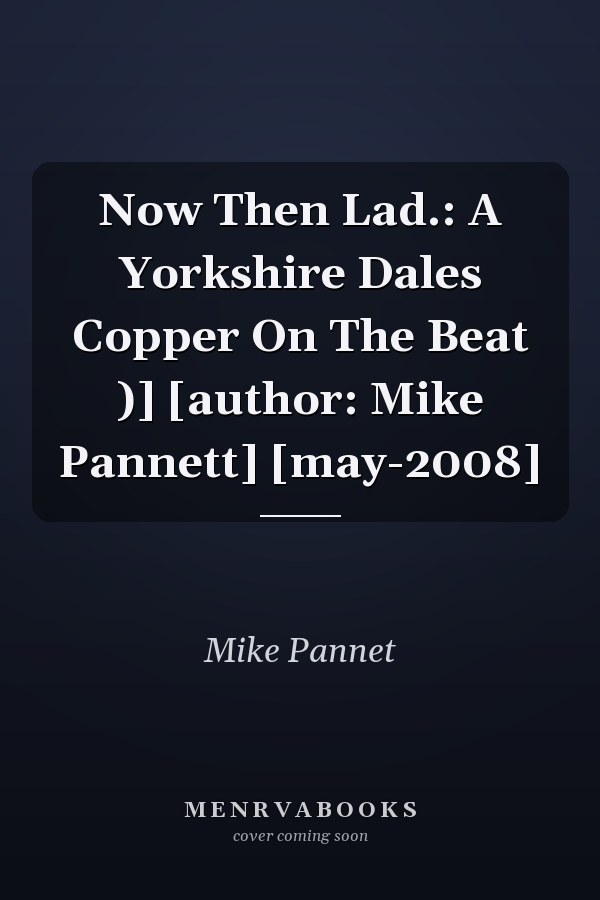 Now Then Lad.: A Yorkshire Dales Copper On The Beat )] [author: Mike Pannett] [may-2008]