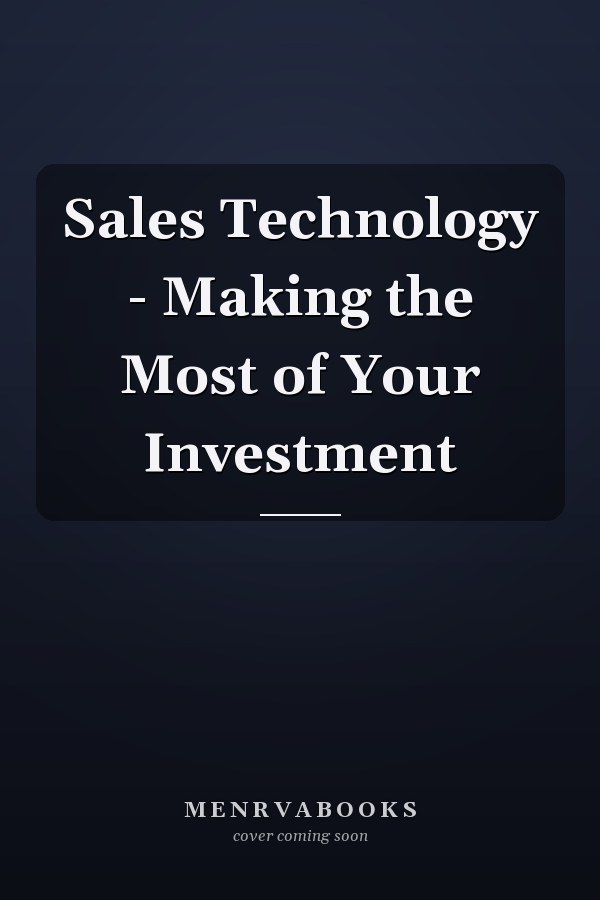 Sales Technology - Making the Most of Your Investment