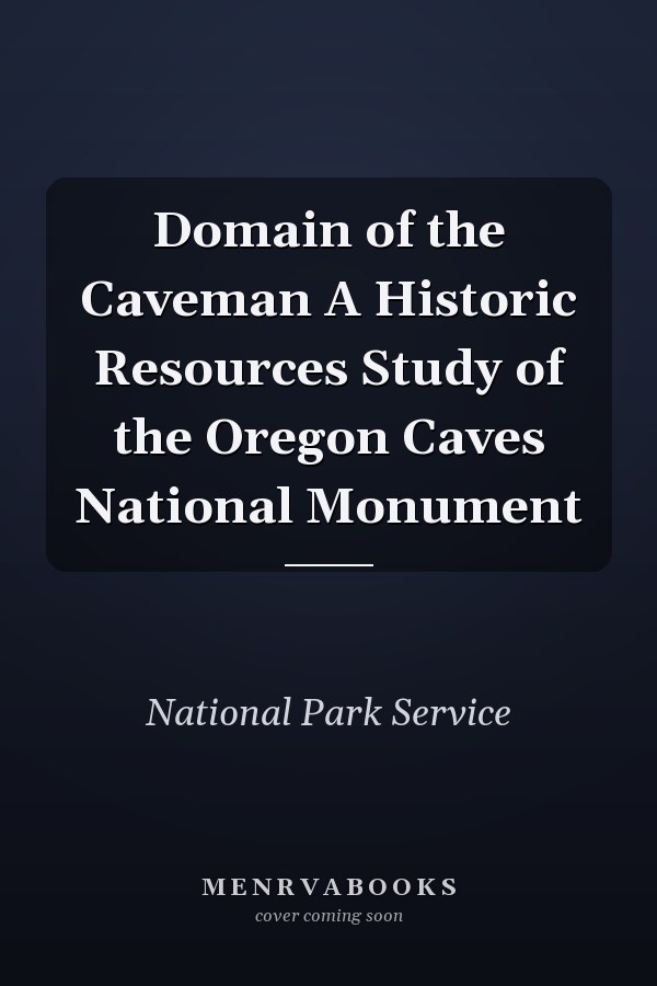Domain of the Caveman A Historic Resources Study of the Oregon Caves National Monument