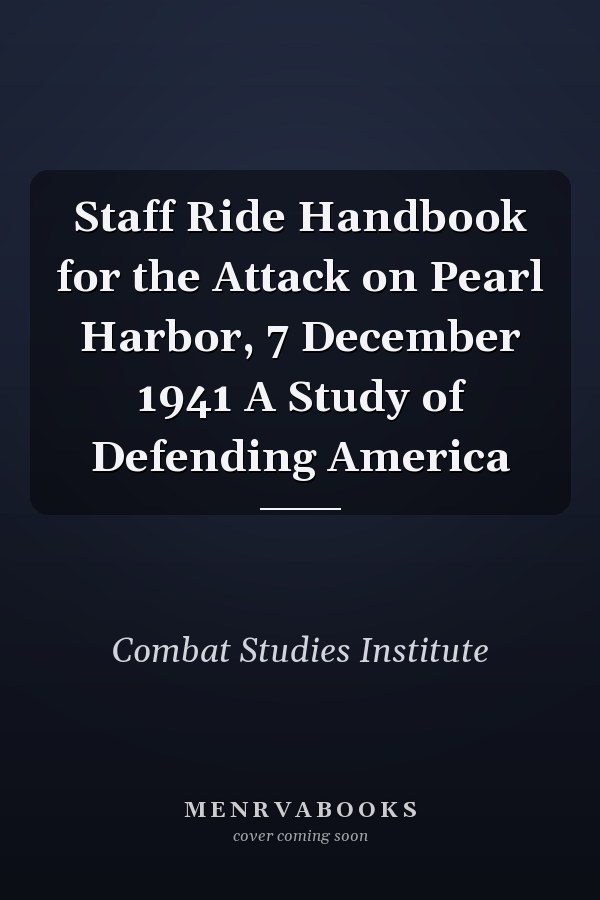 Staff Ride Handbook for the Attack on Pearl Harbor, 7 December 1941 A Study of Defending America