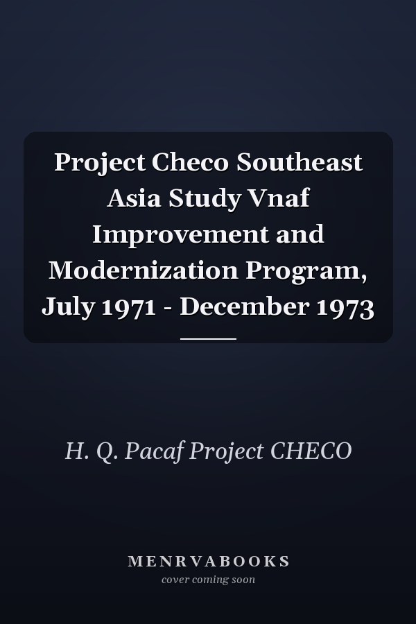 Project Checo Southeast Asia Study Vnaf Improvement and Modernization Program, July 1971 - December 1973