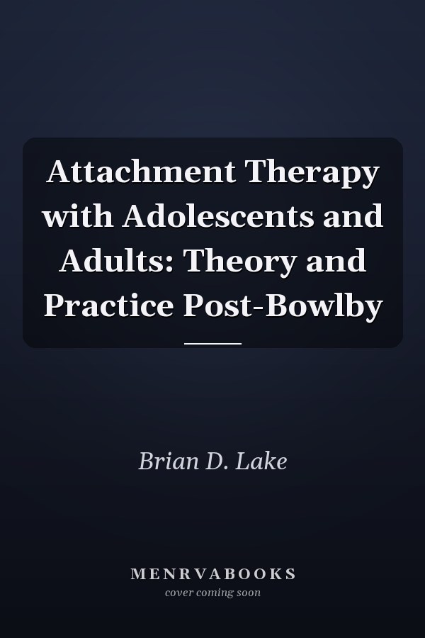 Attachment Therapy with Adolescents and Adults: Theory and Practice Post-Bowlby