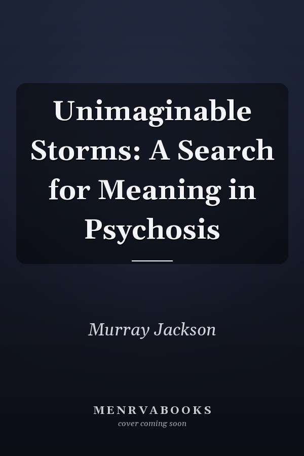 Unimaginable Storms: A Search for Meaning in Psychosis