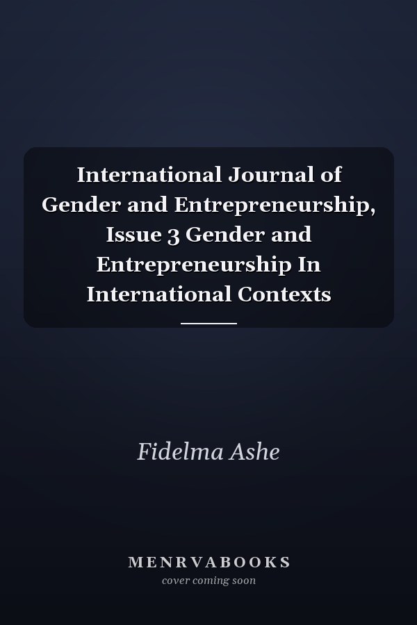 International Journal of Gender and Entrepreneurship, Issue 3 Gender and Entrepreneurship In International Contexts