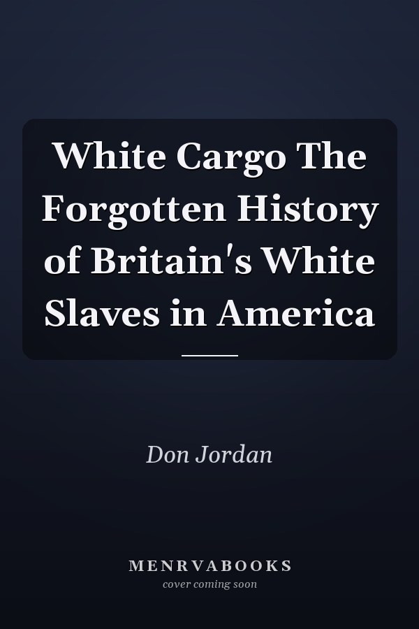 White Cargo The Forgotten History of Britain's White Slaves in America