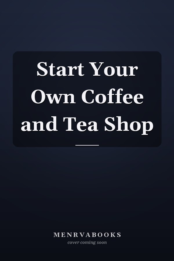 Start Your Own Coffee and Tea Shop