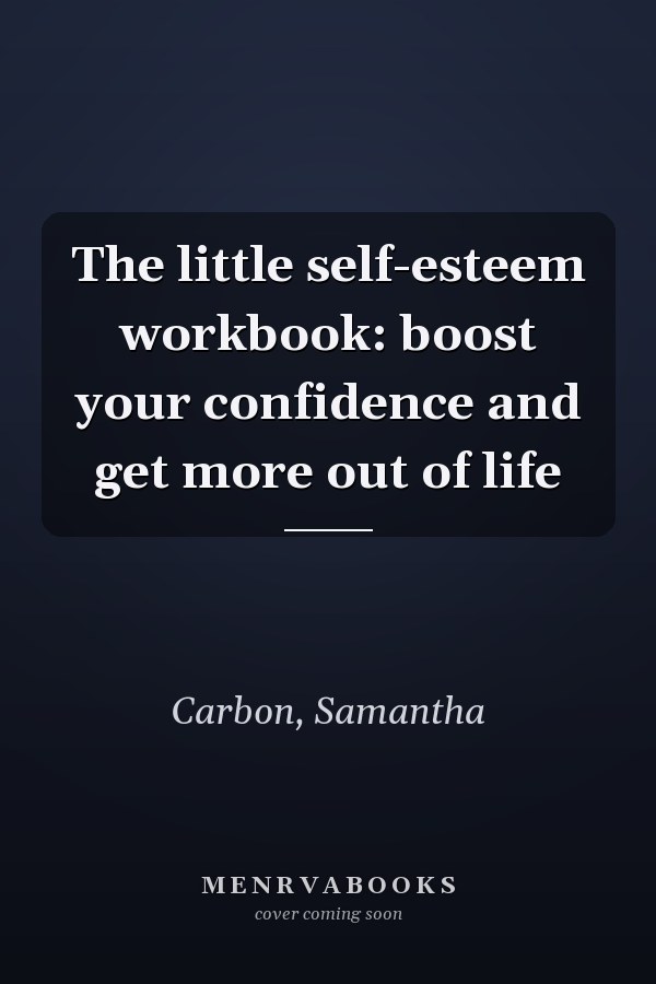The little self-esteem workbook: boost your confidence and get more out of life