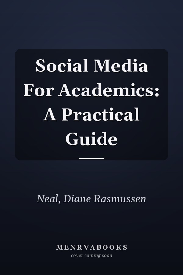 Social Media For Academics: A Practical Guide