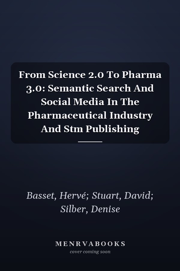 From Science 2.0 To Pharma 3.0: Semantic Search And Social Media In The Pharmaceutical Industry And Stm Publishing