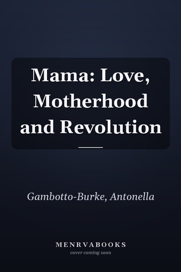 Mama: Love, Motherhood and Revolution