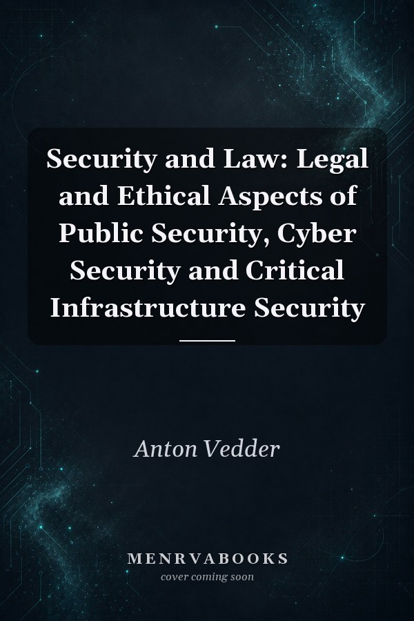Security and Law: Legal and Ethical Aspects of Public Security, Cyber Security and Critical Infrastructure Security