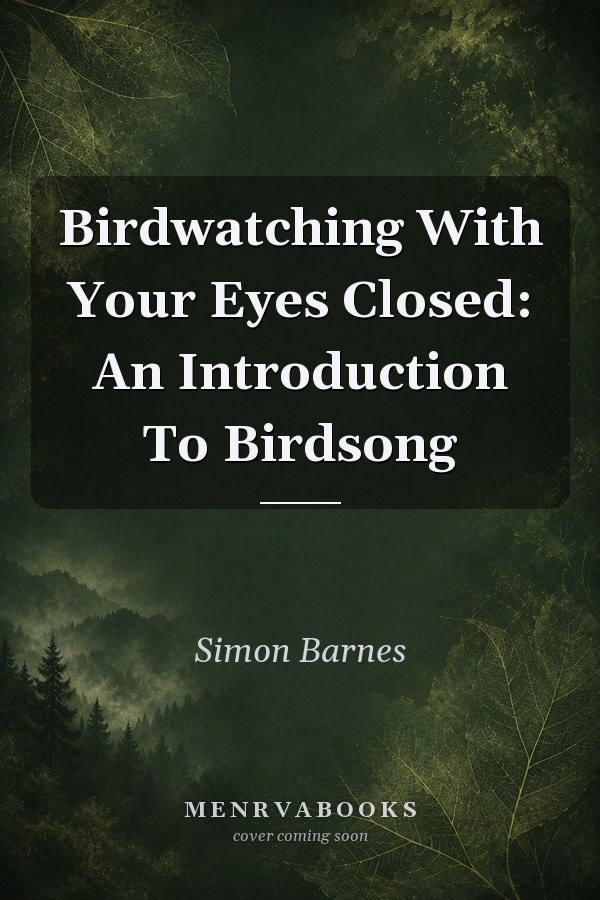 Birdwatching With Your Eyes Closed: An Introduction To Birdsong