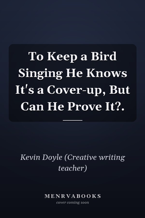 To Keep a Bird Singing He Knows It's a Cover-up, But Can He Prove It?.