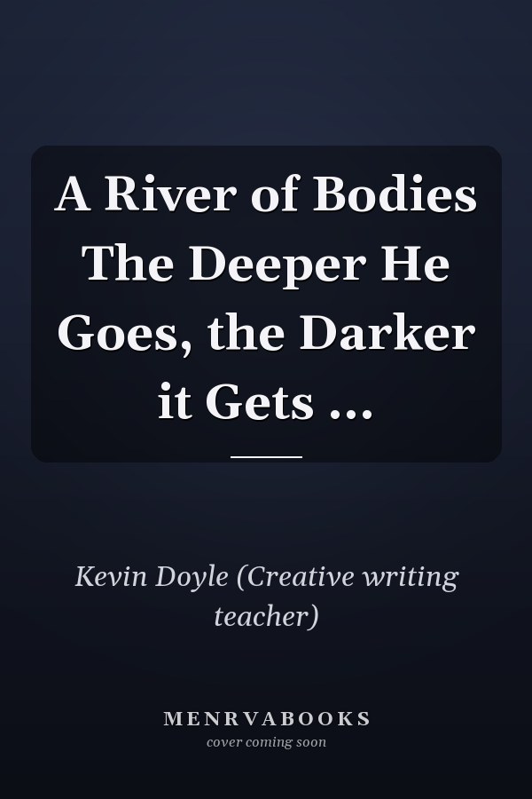 A River of Bodies The Deeper He Goes, the Darker it Gets ...