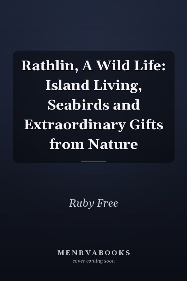 Rathlin, A Wild Life: Island Living, Seabirds and Extraordinary Gifts from Nature