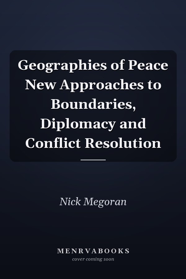 Geographies of Peace New Approaches to Boundaries, Diplomacy and Conflict Resolution