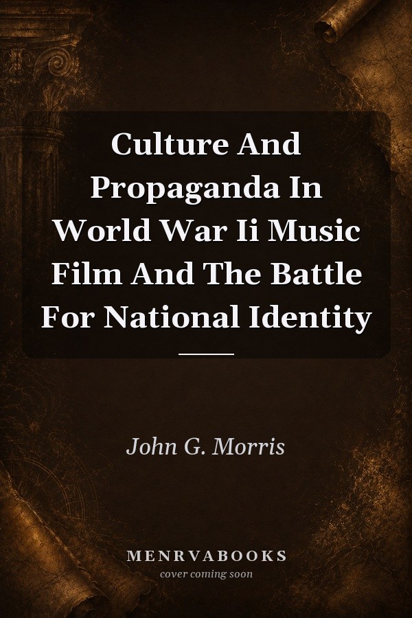 Culture And Propaganda In World War Ii Music Film And The Battle For National Identity