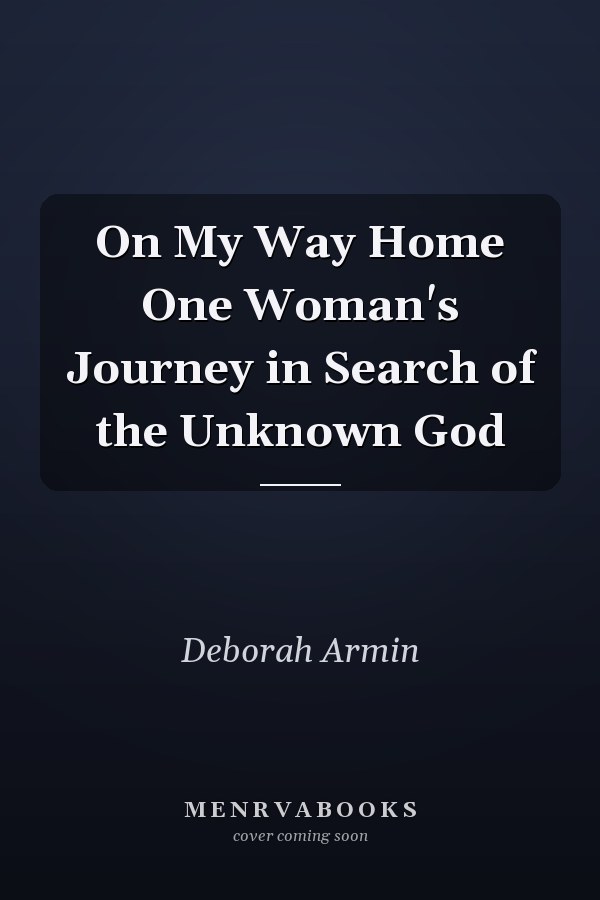 On My Way Home One Woman's Journey in Search of the Unknown God