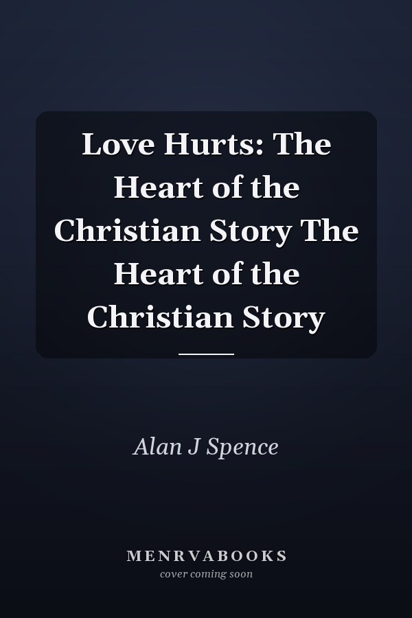 Love Hurts: The Heart of the Christian Story The Heart of the Christian Story
