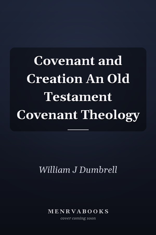 Covenant and Creation An Old Testament Covenant Theology