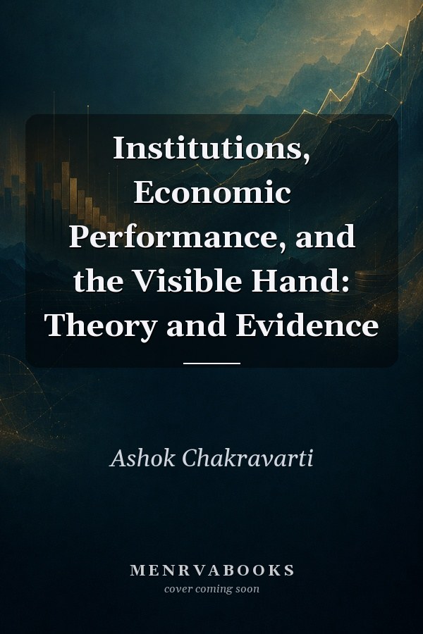 Institutions, Economic Performance, and the Visible Hand: Theory and Evidence