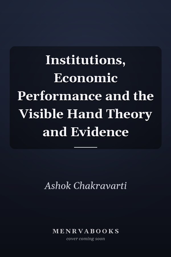 Institutions, Economic Performance and the Visible Hand Theory and Evidence