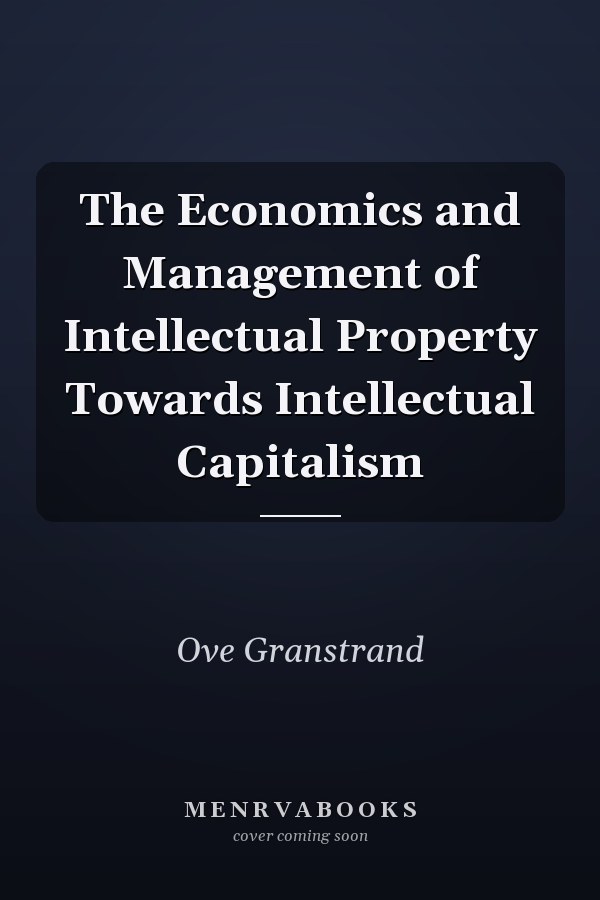 The Economics and Management of Intellectual Property Towards Intellectual Capitalism