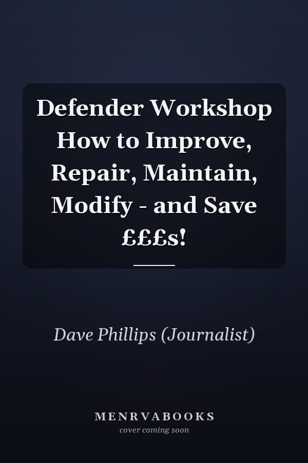 Defender Workshop How to Improve, Repair, Maintain, Modify - and Save £££s!