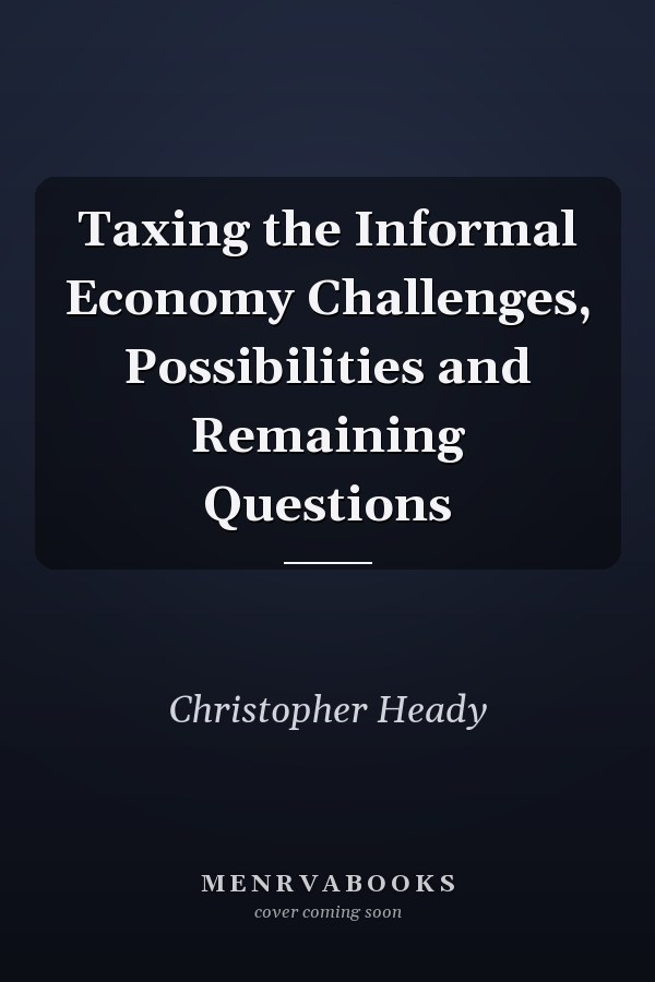 Taxing the Informal Economy Challenges, Possibilities and Remaining Questions