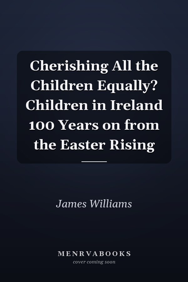Cherishing All the Children Equally? Children in Ireland 100 Years on from the Easter Rising